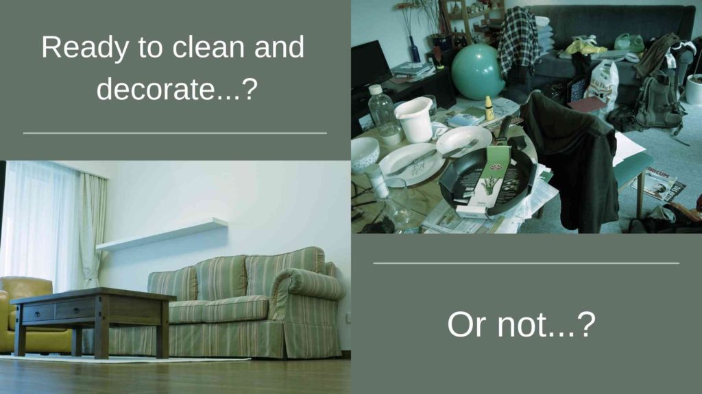 Two pictures--one of a tidy, streamlined living room, and one of a messy cluttered living room/dining area. Text says, "Ready to clean and decorate...?  Or not...?